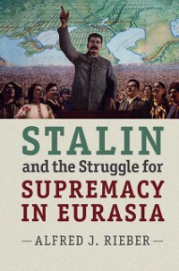 Cover Stalin and the Struggle for Supremacy in Eurasia