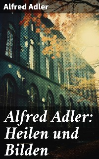Cover Alfred Adler: Heilen und Bilden