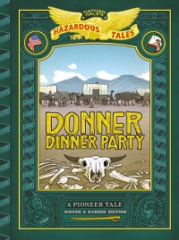 Cover Donner Dinner Party: Bigger & Badder Edition (Nathan Hale's Hazardous Tales #3)