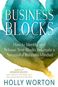 Cover Business Blocks : How to Identify and Release Your Blocks to Create a Successful Business Mindset