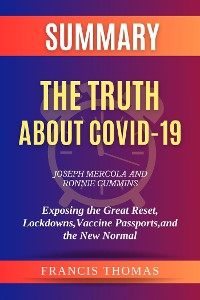Cover Summary of The Truth about COVID-19 by Joseph Mercola and Ronnie Cummins:Exposing the Great Reset, Lockdowns, Vaccine Passports, and the New Normal