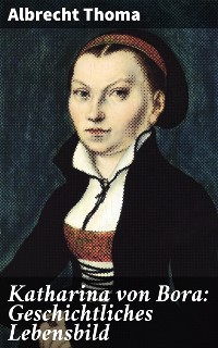 Cover Katharina von Bora: Geschichtliches Lebensbild