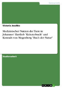 Cover Medizinischer Nutzen der Tiere in Johannes‘ Hartlieb "Kräuterbuch" und Konrads von Megenberg "Buch der Natur"