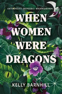 Cover When Women were Dragons – Unterdrückt. Entfesselt. Wiedergeboren: Eine feurige, feministische Fabel für Fans von Die Unbändigen