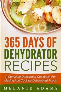 Cover 365 Days Of Dehydrator Recipes: A Complete Dehydrator Cookbook For Making And Cooking Dehydrated Foods