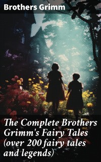 Cover The Complete Brothers Grimm's Fairy Tales (over 200 fairy tales and legends)