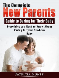 Cover The Complete New Parents Guide to Caring for Their Baby