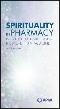 Cover Spirituality in Pharmacy: Providing Holistic Care-It’s More than Medicine