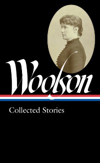 Cover Constance Fenimore Woolson: Collected Stories (LOA #327)