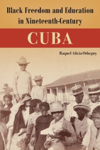 Cover Black Freedom and Education in Nineteenth-Century Cuba