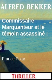Cover Commissaire Marquanteur et le témoin assassiné : France Polar