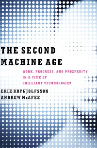 Cover The Second Machine Age: Work, Progress, and Prosperity in a Time of Brilliant Technologies