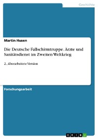 Cover Die Deutsche Fallschirmtruppe. Ärzte und Sanitätsdienst im Zweiten Weltkrieg
