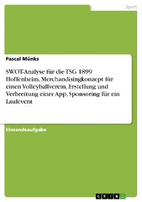 Cover SWOT-Analyse für die TSG 1899 Hoffenheim, Merchandisingkonzept für einen Volleyballverein, Erstellung und Verbreitung einer App, Sponsoring für ein Laufevent