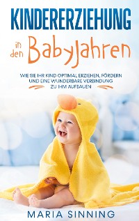 Cover Kindererziehung in den Babyjahren: Wie Sie Ihr Kind optimal erziehen, fördern und eine wunderbare Verbindung zu ihm aufbauen