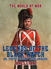 Cover Legends of the Black Watch, or, Forty-Second Highlanders