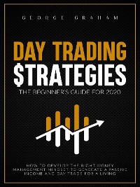 Cover Day trading strategies: the beginner’s guide for 2020. How to Develop the Right Money Management Mindset to Generate a Passive Income and Day Trade for a Living