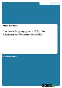 Cover Das Ermächtigungsgesetz 1933. Das Scheitern der Weimarer Republik