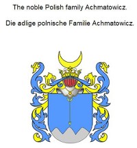 Cover The noble Polish family Achmatowicz. Die adlige polnische Familie Achmatowicz.