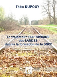 Cover La trajectoire ferroviaire des Landes depuis la formation de la SNCF