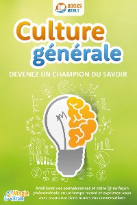 Cover Culture générale - Devenez un champion du savoir: Améliorez vos connaissances et votre QI de façon phénoménale en un temps record et exprimez-vous avec assurance dans toutes vos conversations