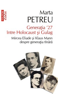 Cover Generația ‘27 între Holocaust și Gulag. Mircea Eliade și Klaus Mann despre generația tînără