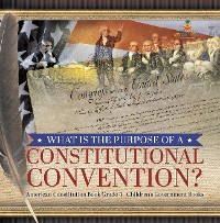 Cover What Is the Purpose of a Constitutional Convention? | American Constitution Book Grade 4 | Children's Government Books