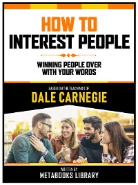 Cover How To Interest People - Based On The Teachings Of Dale Carnegie