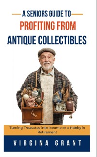 Cover A Seniors Guide to Profiting from Antique Collectibles