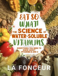 Cover Eat So What! The Science of Water-Soluble Vitamins