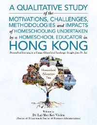 Cover A Qualitative Study Of The Motivations, Challenges, Methodologies And Impacts Of Homeschooling Undertaken By A Homeschool Educator In Hong Kong