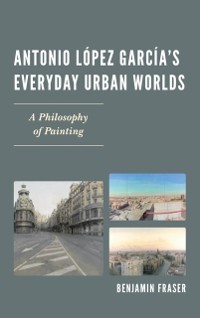 Cover Antonio Lopez Garcia's Everyday Urban Worlds