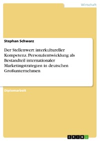 Cover Der Stellenwert interkultureller Kompetenz. Personalentwicklung als Bestandteil internationaler Marketingstrategien in deutschen Großunternehmen