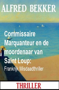 Cover Commissaire Marquanteur en de moordenaar van Saint Loup: Frankrijk Misdaadthriller