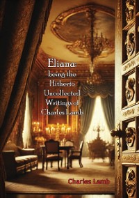 Cover Eliana: being the Hitherto Uncollected Writings of Charles Lamb