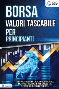 Cover BORSA VALORI TASCABILE PER PRINCIPIANTI: Come capire in poco tempo il mercato azionario e tutte le opportunità di investimento, come Azioni, ETF & Co. e investire con sicuro successo in Borsa