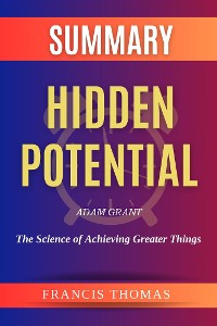Cover Summary of Hidden Potential by  Adam Grant:The Science of Achieving Greater Things