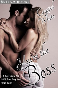 Cover You're the Boss - A Kinky Alpha Male BDSM Short Story From Steam Books