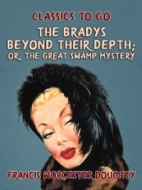 Cover Bradys Beyond Their Depth; Or, The Great Swamp Mystery
