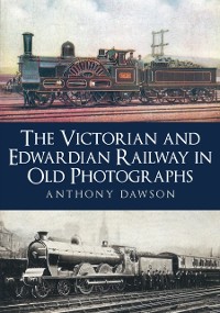 Cover The Victorian and Edwardian Railway in Old Photographs