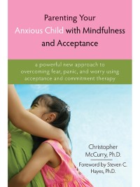 Cover Parenting Your Anxious Child with Mindfulness and Acceptance