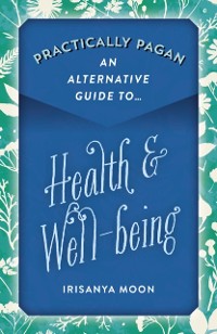 Cover Practically Pagan - An Alternative Guide to Health & Well-being