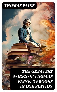 Cover The Greatest Works of Thomas Paine: 39 Books in One Edition