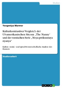 Cover Kulturkontrastiver Vergleich der US-amerikanischen Sitcom „The Nanny“ und der russischen Serie „Moya prekrasnaya nyanya“