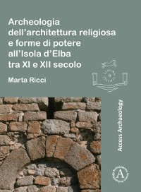 Cover Archeologia dell’architettura religiosa e forme di potere all’Isola d’Elba tra XI e XII secolo