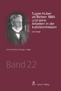 Cover Eugen Huber als Richter 1884 und seine Arbeiten in der Justizkommission