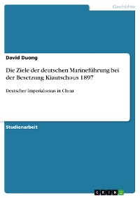 Cover Die Ziele der deutschen Marineführung bei der Besetzung Kiautschous 1897