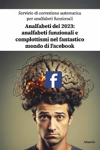 Cover Servizio di correzione automatica per analfabeti funzionali. Analfabeti del 2023: analfabeti funzionali e complottismi nel fantastico mondo di Facebook