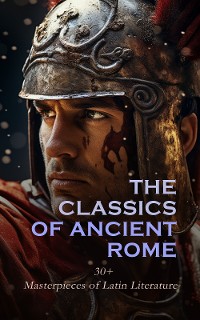 Cover The Classics of Ancient Rome: 30+ Masterpieces of Latin Literature