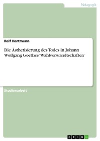 Cover Die Ästhetisierung des Todes in Johann Wolfgang Goethes ‘Wahlverwandtschaften’